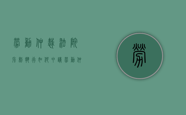 劳动仲裁法院强制执行如何申请（劳动仲裁去法院申请强制执行需要带的资料）
