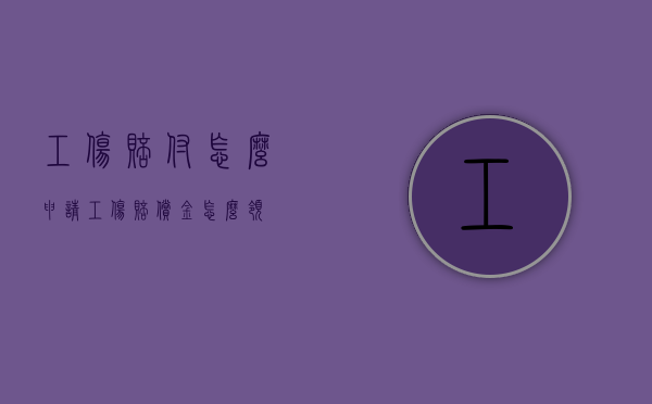 工伤赔付怎么申请（工伤赔偿金怎么领）