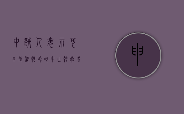 申请人表示可以延期执行的中止执行吗是否正确（申请人表示可以延期执行的人民法院应当裁定中止执行）