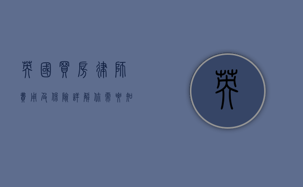 英国买房律师费用及保险详解，你需要知道的全部信息