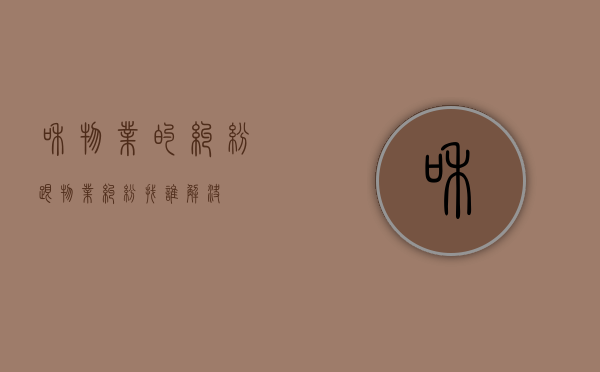 和物业的纠纷（跟物业纠纷找谁解决）