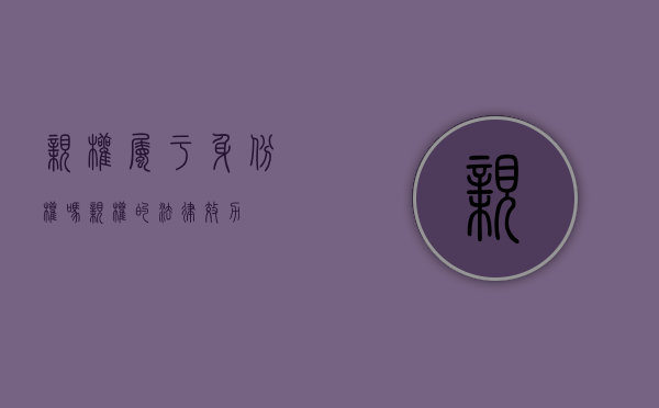 亲权属于身份权吗（亲权的法律效力）