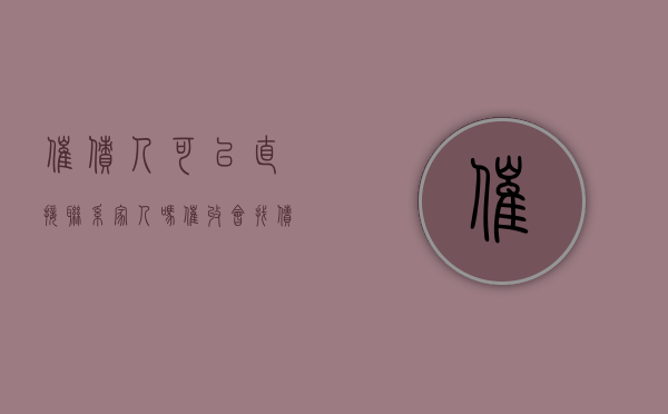 催债人可以直接联系家人吗（催收会找债务人子女吗）