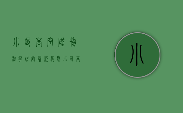 小区高空坠物法律规定最新消息（小区高空坠物法律规定最新文件）