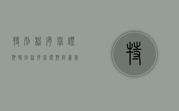 特别程序举证期（特别程序举证期限为几年）