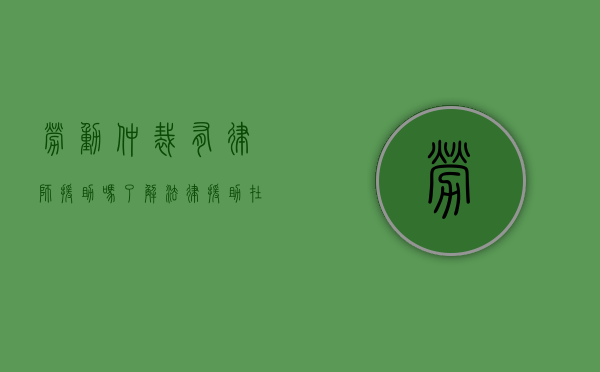劳动仲裁有律师援助吗？了解法律援助在劳动争议中的重要性