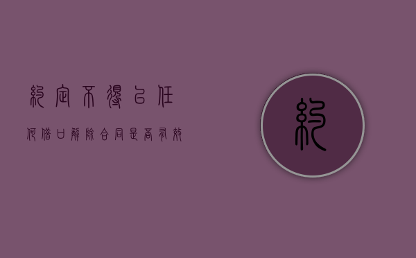 约定不得以任何借口解除合同是否有效（合同不能解除）