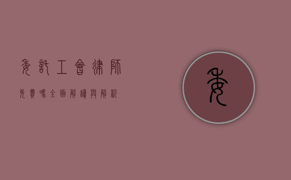 委托工会律师免费吗？全面解读与解析
