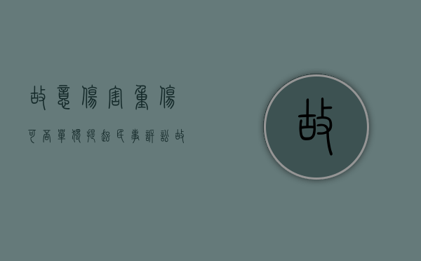 故意伤害重伤可否单独提起民事诉讼（故意伤害重伤赔偿标准）