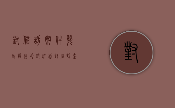 对信访案件能否提起行政诉讼（对信访案件能否提起行政诉讼请求）