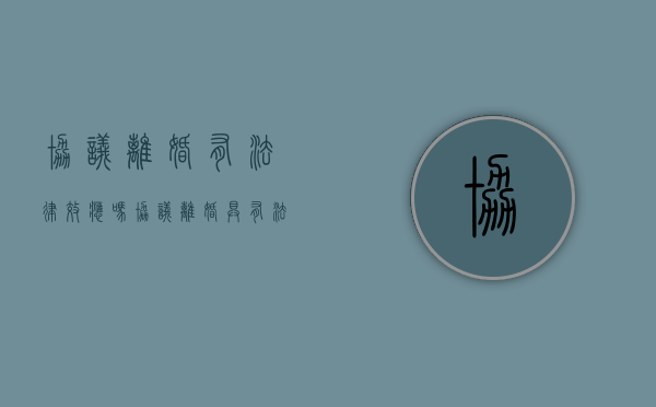 协议离婚有法律效应吗?（协议离婚具有法律效益吗）