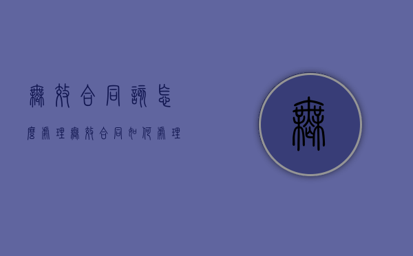 无效合同该怎么处理（无效合同如何处理的法律规定）