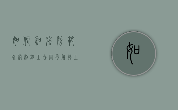 如何加强防范和控制施工合同风险（施工风险管控措施）