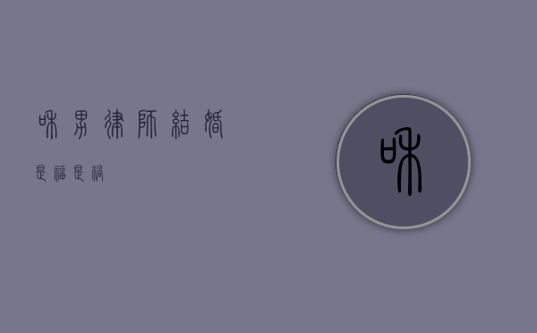 和男律师结婚，是福是祸？