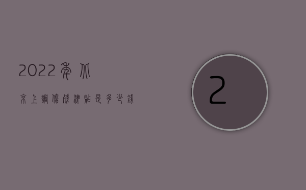2022年北京上调伤残津贴是多少钱（2022年北京上调伤残津贴）