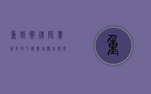 重婚案律师费用多少？了解费用构成与影响因素