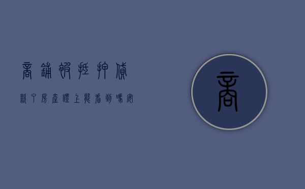 商铺被抵押贷款了房产证上能看到吗安全吗（商铺抵押贷款影响住房贷款审批吗?）
