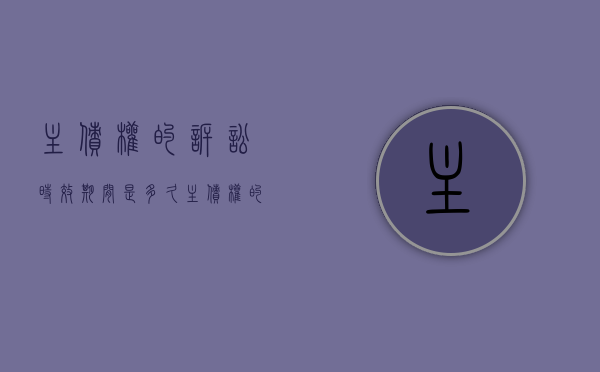 主债权的诉讼时效期间是多久（主债权的诉讼时效中断,抵押权的行使期间跟着往后顺延）