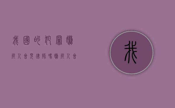我国的犯罪嫌疑人会见律师吗？（嫌疑人会见律师有时间限制吗）
