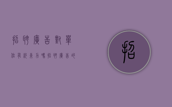 招聘广告对单位有约束力吗（招聘广告的好处）