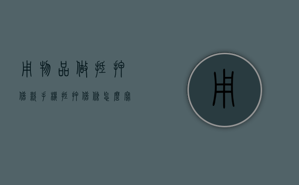 用物品做抵押借款手机抵押借条怎么写？（抵押手机能买吗 有什么麻烦吗）