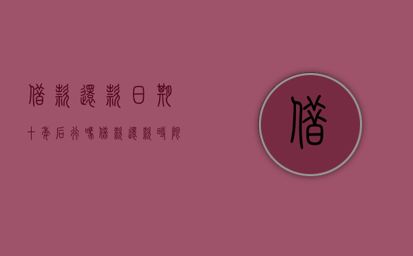 借款还款日期十年后行吗（借款还款时限）