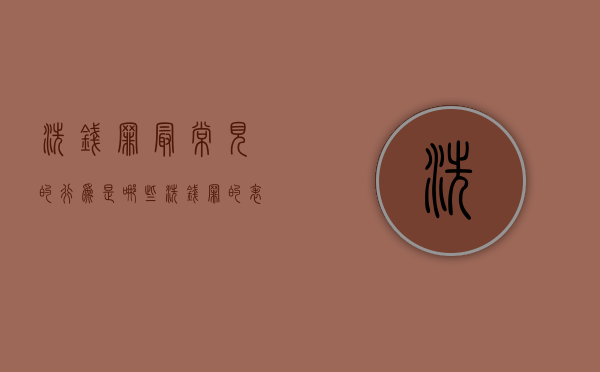 洗钱罪最常见的行为是哪些（洗钱罪的表现形式有哪些）