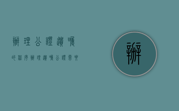 办理公证遗嘱的程序（办理遗嘱公证需要的材料）
