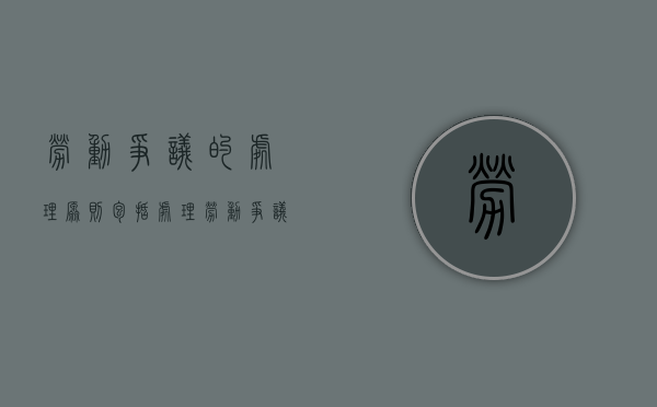 劳动争议的处理原则包括（处理劳动争议应当遵循的原则有哪些）