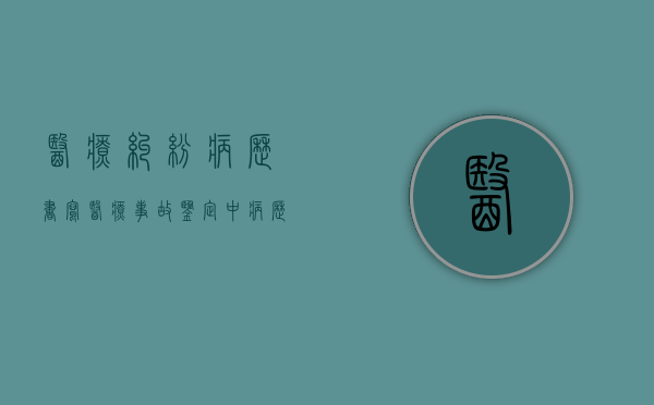 医疗纠纷病历书写（医疗事故鉴定中病历有争议怎么办）