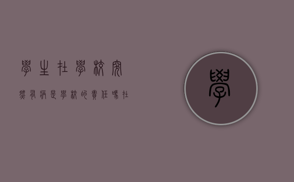 学生在学校突然有病是学校的责任吗?（在学校住宿如何生病）
