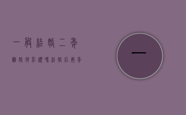 一般结婚二年离婚退彩礼吗（结婚后两年离婚能否退还彩礼）