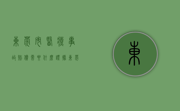 东莞市医疗事故赔偿需要什么证据？（东莞医疗事故律师电话）