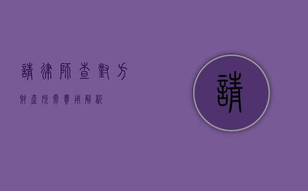 请律师查对方财产所需费用解析