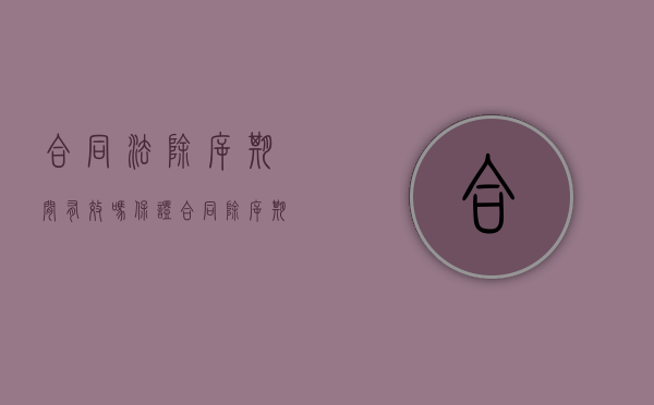 合同法 除斥期间有效吗（保证合同除斥期间和诉讼时效什么关系？）