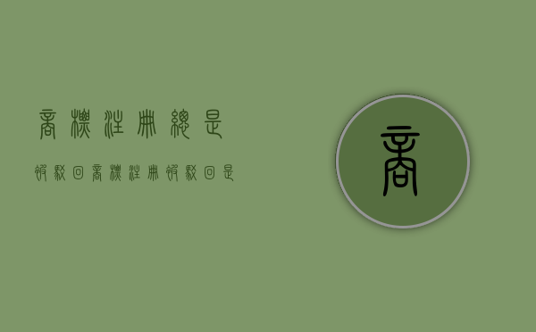 商标注册总是被驳回（商标注册被驳回是什么意思）