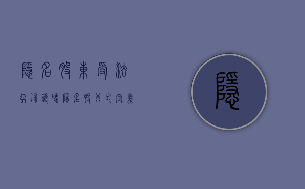 隐名股东受法律保护吗（隐名股东的定义）