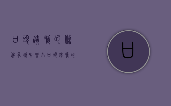 口头遗嘱的条件有哪些要求（口头遗嘱的条件有哪些内容）