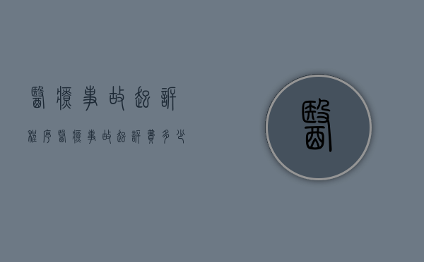医疗事故起诉程序（医疗事故起诉费多少钱）