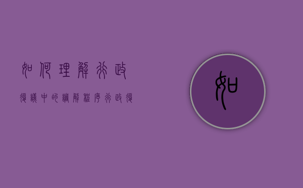 如何理解行政复议中的调解程序（行政复议法调解应当遵循什么原则）