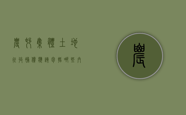 农村集体土地征收补偿应该包括哪些内容（2020农村集体土地征收补偿新标准）
