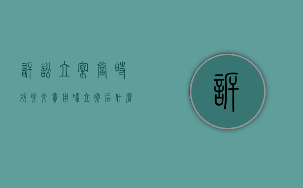 诉讼立案当时就要交费用吗（立案后什么时候交诉讼费用）