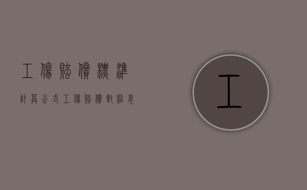 工伤赔偿标准计算公式（工伤赔偿对照表）