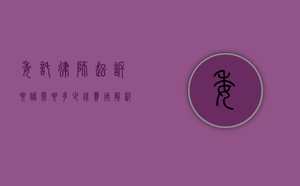 委托律师起诉要帐需要多少钱？费用解析与注意事项
