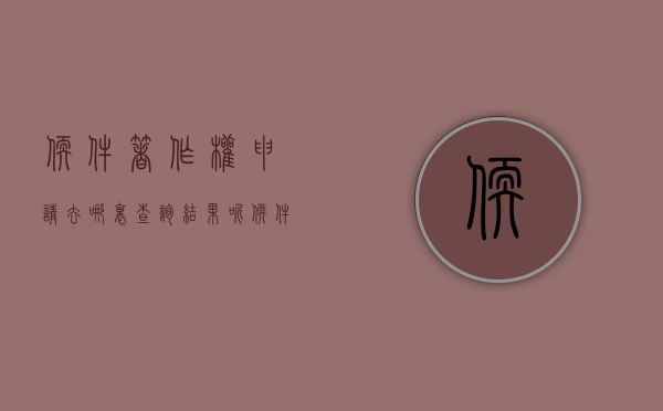 软件著作权申请去哪里查询结果呢（软件著作权如何审查）