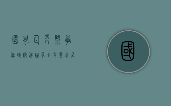 国有企业监事任职条件（国有企业监事长主要职责）