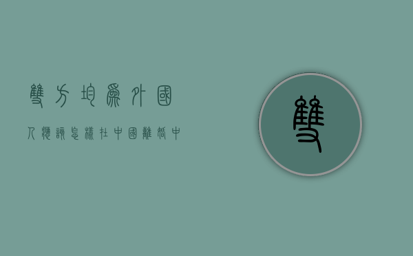 双方均为外国人应该怎样在中国离婚（中国公民与外国人在中国境内自愿离婚）