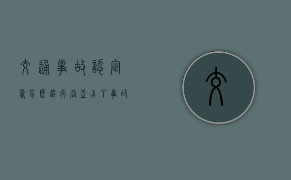 交通事故认定书怎么进行审查（出了事故交警没有开事故认定书怎么办）