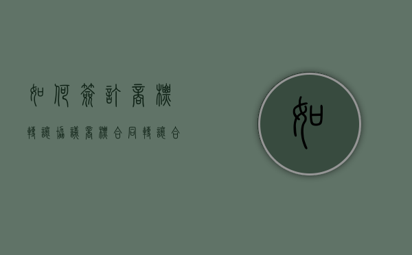 如何签订商标转让协议（商标合同转让合同要注意哪几点）