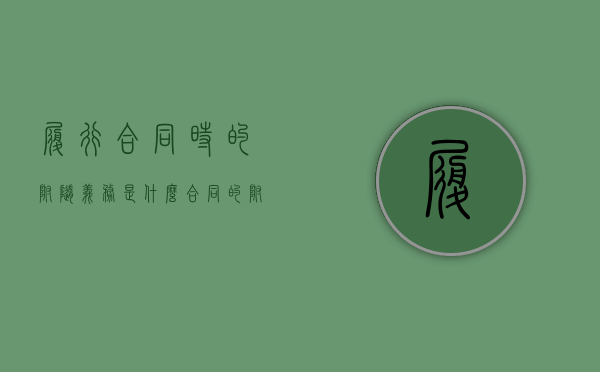 履行合同时的附随义务是什么（合同的附随义务主要包括 民法典）